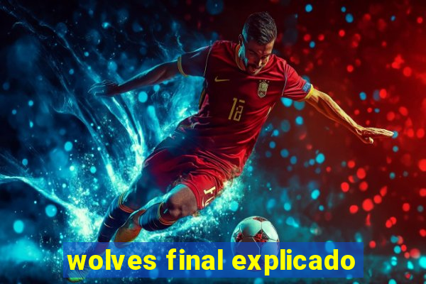 wolves final explicado